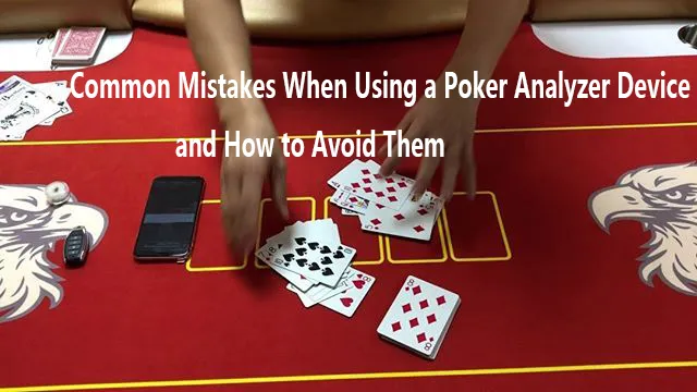 Common Mistakes When Using a Poker Analyzer Device and How to Avoid Them